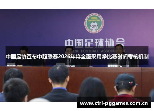 中国足协宣布中超联赛2026年将全面采用净比赛时间考核机制
