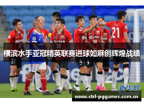 横滨水手亚冠精英联赛进球如麻创辉煌战绩